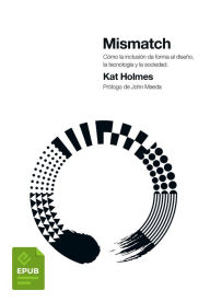 Title: Mismatch: Cómo la inclusión da forma al diseño, la tecnología y la sociedad, Author: Kat Holmes