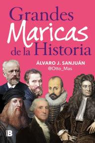 Title: Grandes maricas de la historia, Author: Álvaro J. Sanjuán (@Otto_Mas)