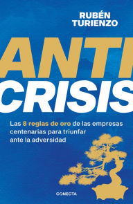 Title: Anticrisis: Las 8 reglas de oro de las empresas centenarias para triunfar ante la adversidad, Author: Rubén Turienzo