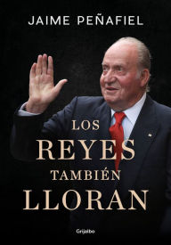 Title: Los reyes también lloran / Kings Also Cry, Author: Jaime Penafiel