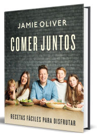 Title: Comer juntos: Recetas fáciles para disfrutar / Together: Meals To Share, Celebra te & Enjoy, Author: Jamie Oliver