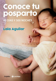 Title: Conoce tu posparto: 40 días y 500 noches / Understanding Your Postpartum Stage: 40 Days and 500 Nights, Author: Laia Aguilar