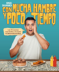 Title: Con mucha hambre y poco tiempo: Las 70 recetas más fáciles y brutales de @ismael cocinillas / Very Hungry and With Little Time, Author: ISMAEL SALAMANCA