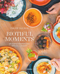 Title: Biotiful Moments: 90 recetas saludables para disfrutar y compartir / Biotiful Mo ments. 90 Healthy Recipes to Enjoy and Share, Author: Chloé Sucrée