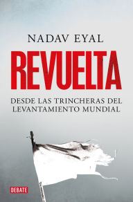 Title: Revuelta: Desde las trincheras del levantamiento mundial, Author: Nadav Eyal