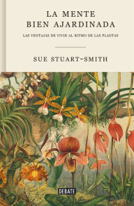 Title: La mente bien ajardinada: Las ventajas de vivir al ritmo de las plantas, Author: Sue Stuart-Smith