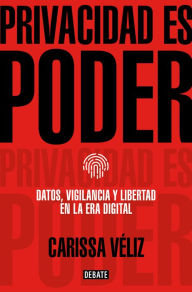 Title: Privacidad es poder: Datos, vigilancia y libertad en la era digital, Author: Carissa Véliz