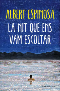 Title: La nit que ens vam escoltar: Una història lluminosa que t'ensenya a lluitar, Author: Albert Espinosa