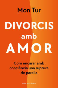 Title: Divorcis amb amor: Com encarar amb consciència una ruptura de parella, Author: Mon Tur