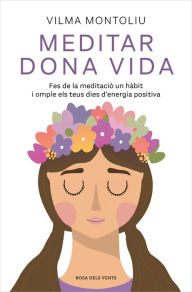 Title: Meditar dona vida: Fes de la meditació un hàbit i omple els teus dies d'energia positiva, Author: Vilma Montoliu