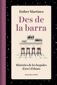 Title: Des de la barra: Històries de les begudes d'ara i d'abans, Author: Esther Martínez
