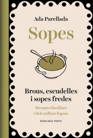 Title: Sopes: Brous, escudelles i sopes fredes. Receptes familiars i dels millors fogons, Author: Ada Parellada