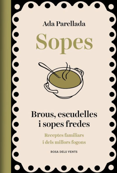 Sopes: Brous, escudelles i sopes fredes. Receptes familiars i dels millors fogons