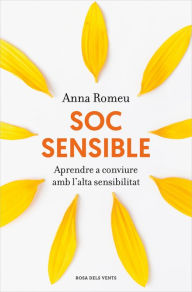 Title: Soc sensible: Aprendre a conviure amb l'alta sensibilitat, Author: Anna Romeu