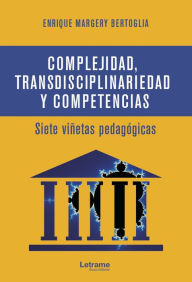 Title: Complejidad, transdisciplinariedad y competencias: Siete viñetas pedagógicas, Author: Enrique Margery Bertoglia