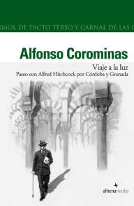 Title: Viaje a la Luz. Paseo con Hitchcock por Cordoba y Granada, Author: Alfonso Corominas Rivera