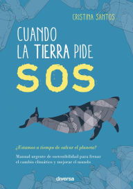 Title: Cuando la Tierra pide SOS: Manual urgente de sostenibilidad para frenar el cambio climático y mejorar el mundo, Author: Cristina Santos