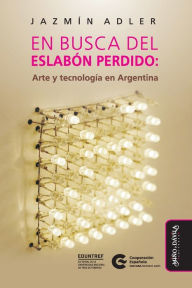 Title: En busca del eslabón perdido: Arte y tecnología en Argentina, Author: Jazmín Adler