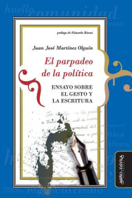 Title: El parpadeo de la política: Ensayo sobre el gesto y la escritura, Author: Juan José Martínez Olguín