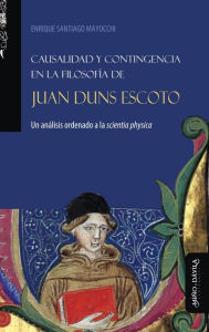 Title: Causalidad y contingencia en la filosofía de Juan Duns Escoto: Un análisis ordenado a la scientia physica, Author: Enrique Santiago Mayocchi
