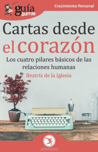 Title: GuíaBurros Cartas desde el corazón: Los cuatro pilares básicos de las relaciones humanas, Author: Beatriz de la Iglesia