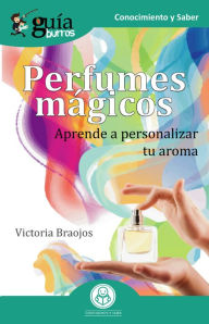 Title: GuíaBurros Perfumes mágicos: Aprende a personalizar tu aroma, Author: Victoria Braojos