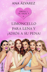 Title: Limoncello para Lena y ¡adiós a su pena! (Ebrias de amor 6), Author: Ana Álvarez