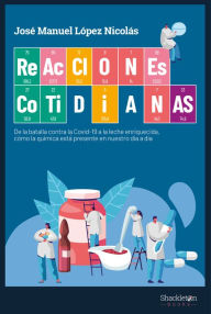 Title: Reacciones cotidianas: De la batalla contra la covid-19 a la leche enriquecida, cómo la química está presente en nuestro día a día, Author: José Manuel López Nicolás