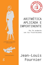 Title: Aritmética aplicada e impertinente: Por fin acabarás con tus frustraciones, Author: Jean-Louis Fournier