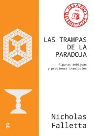 Title: Las trampas de la paradoja: Figuras ambiguas y problemas insolubles, Author: Nicholas Falletta