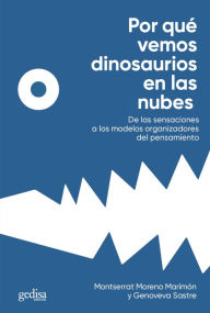 Title: Por qué vemos dinosaurios en las nubes: De las sensaciones a los modelos organizadores del pensamiento, Author: Montserrat Moreno Marimón