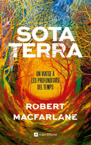 Title: Sota terra: Un viatge a les profunditats del temps, Author: Robert Macfarlane