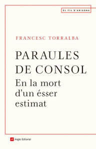 Title: Paraules de consol: En la mort d'un ésser estimat, Author: Francesc Torralba