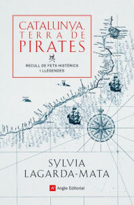 Title: Catalunya, terra de pirates: Recull de fets històrics i llegendes, Author: Sylvia Lagarda-Mata