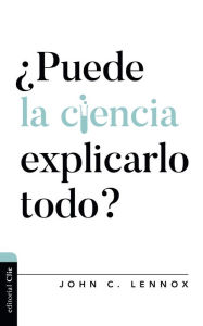 Title: ¿Puede la ciencia explicarlo todo?, Author: John C. Lennox