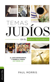 Title: Temas Judíos en el Nuevo Testamento: Al judío primeramente y también al griego ¡Am Yisrael Jai!, Author: Paul Morris