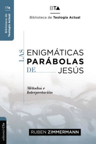 Title: Las enigmáticas parábolas de Jesús: Metodos e Interpretación, Author: Ruben Zimmermann