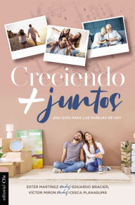 Title: Creciendo + Juntos: Una guía para las parejas de hoy, Author: Ester Martínez