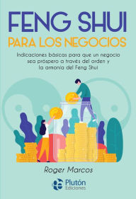 Title: Feng Shui para los negocios: Indicaciones básicas para que un negocio sea próspero a través del orden y la armonía del Feng Shui, Author: Roger Marcos