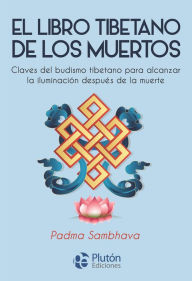 Title: El libro tibetano de los muertos: Claves del budismo tibetano para alcanzar la iluminación después de la muerte, Author: Padma Sambhava
