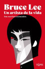 Un artista de la vida: Sus escritos esenciales (Artist of Life: Inspiration and Insights from the World's Greatest Martial Artist)