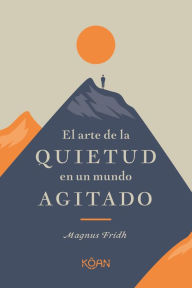 Title: El arte de la quietud en un mundo agitado, Author: Magnus Fridh