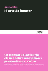 Title: El arte de innovar: Un manual de sabiduría clásica sobre innovación y pensamiento creativo, Author: Aristotle