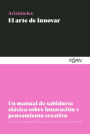 El arte de innovar: Un manual de sabiduría clásica sobre innovación y pensamiento creativo