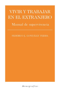 Title: Vivir y trabajar en el extranjero: Manual de supervivencia, Author: Federico J. González Tejera