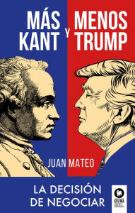 Title: Más Kant y menos Trump: La decisión de negociar, Author: Juan Mateo Díaz