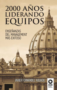 Title: 2000 años liderando equipos: Enseñanzas del management más exitoso, Author: Javier Fernández Aguado