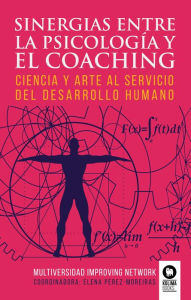 Title: Sinergias entre la psicología y el coaching: Ciencia y arte al servicio del desarrollo humano, Author: Elena Pérez-Moreiras López