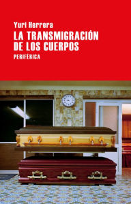 Title: La transmigración de los cuerpos, Author: Yuri Herrera