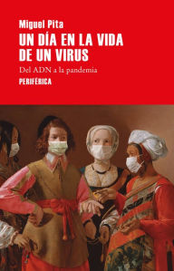 Title: Un día en la vida de un virus: Del ADN a la pandemia, Author: Miguel Pita